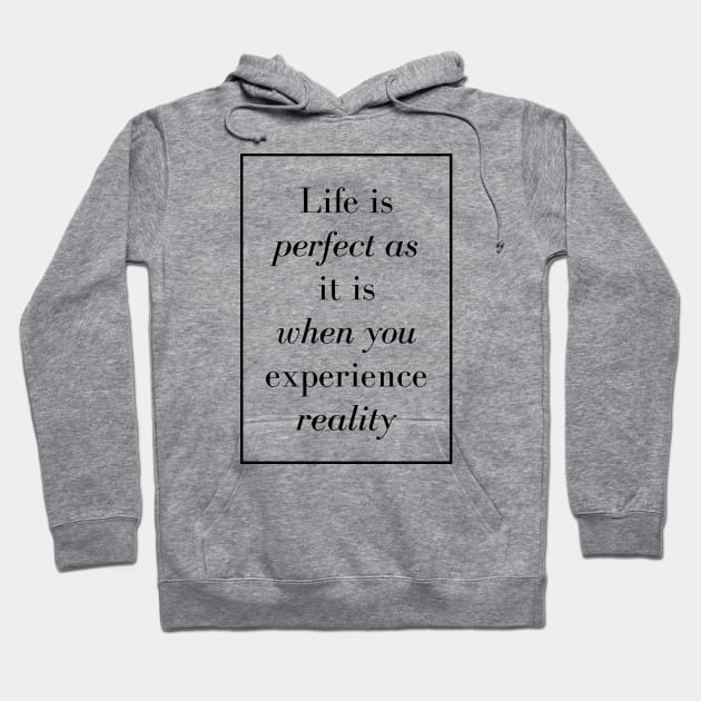 Life is perfect as it is when you experience reality - Spiritual Quote Hoodie by Spritua